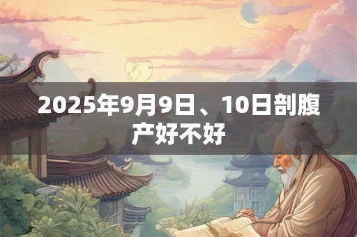 2026年9月9日、10日剖腹产好不好 2026年9月9日、10日剖腹产好不好