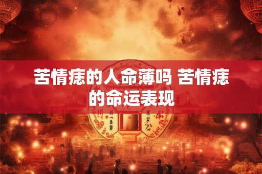 苦情痣的人命薄吗 苦情痣的命运表现