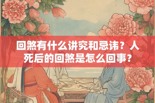 回煞有什么讲究和忌讳？人死后的回煞是怎么回事？