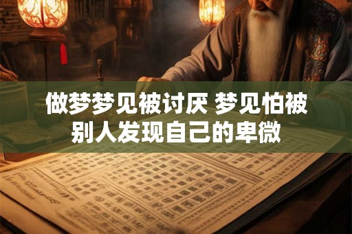 做梦梦见被讨厌 梦见怕被别人发现自己的卑微