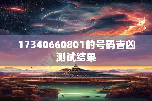 17340660801的号码吉凶测试结果