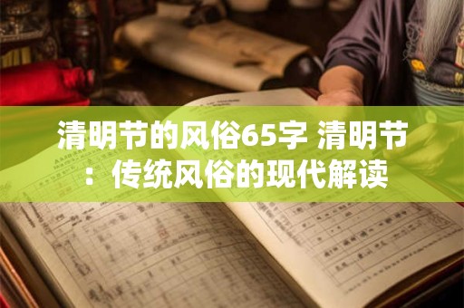 清明节的风俗65字 清明节：传统风俗的现代解读