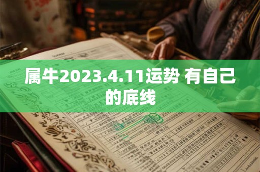 属牛2023.4.11运势 有自己的底线
