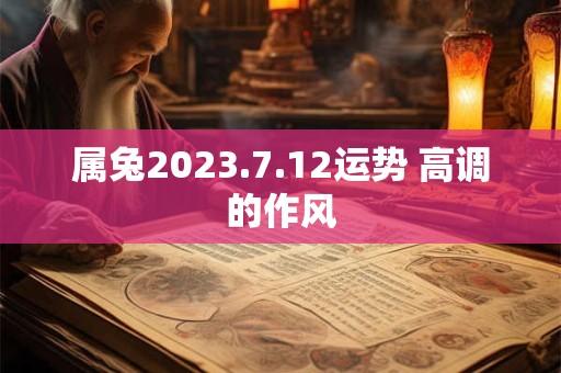 属兔2023.7.12运势 高调的作风