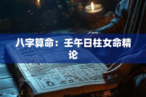 八字算命：壬午日柱女命精论