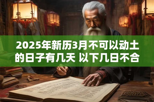 2025年新历3月不可以动土的日子有几天 以下几日不合适