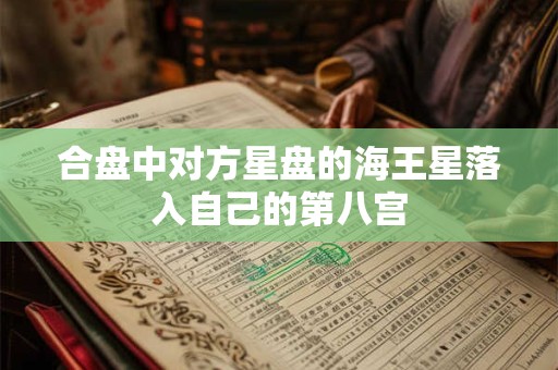 合盘中对方星盘的海王星落入自己的第八宫