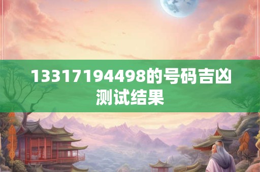 13317194498的号码吉凶测试结果
