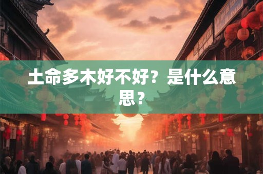 土命多木好不好？是什么意思？