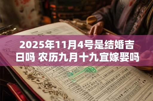2025年11月4号是结婚吉日吗 农历九月十九宜嫁娶吗