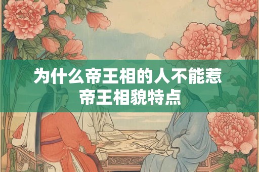 为什么帝王相的人不能惹 帝王相貌特点