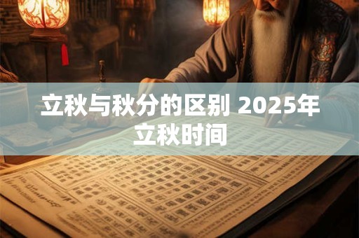 立秋与秋分的区别 2026年立秋时间