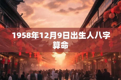 1958年12月9日出生人八字算命