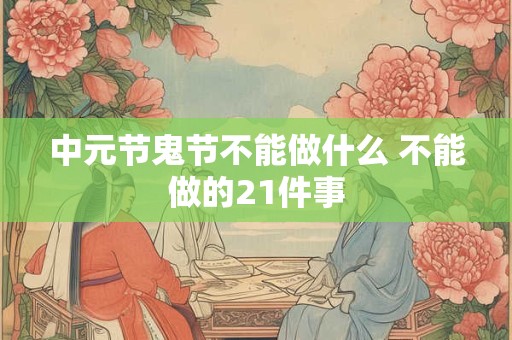 中元节鬼节不能做什么 不能做的21件事