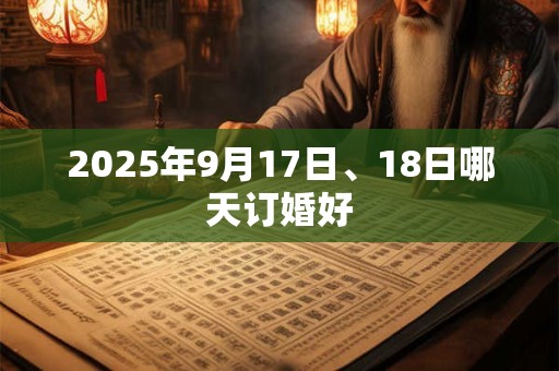 2025年9月17日、18日哪天订婚好
