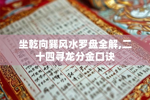 坐乾向巽风水罗盘全解,二十四寻龙分金口诀 坐乾向巽风水罗盘全解,二十四寻龙分金口诀