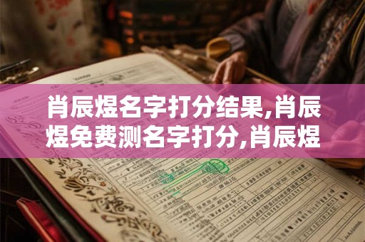 肖辰煜名字打分结果,肖辰煜免费测名字打分,肖辰煜周易免费测名字打分