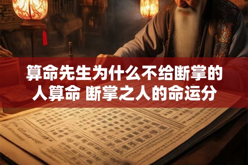 算命先生为什么不给断掌的人算命 断掌之人的命运分析 算命先生为什么不给断掌的人算命 断掌之人的命运分析