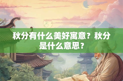 秋分有什么美好寓意？秋分是什么意思？