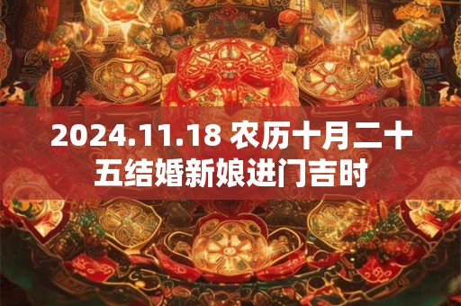 2024.11.18 农历十月二十五结婚新娘进门吉时
