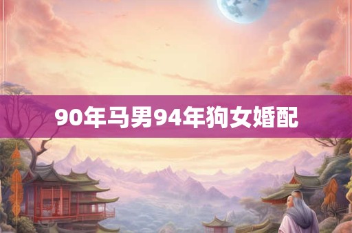 90年马男94年狗女婚配