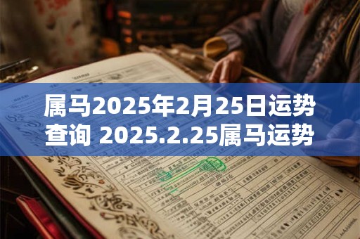 属马2025年2月25日运势查询 2025.2.25属马运势分析