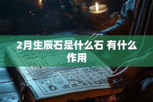 2月生辰石是什么石 有什么作用