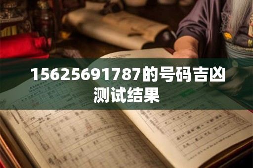 详细阅读:15625691787的号码吉凶测试结果 15625691787的号码吉凶测试结果