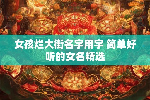 女孩烂大街名字用字 简单好听的女名精选