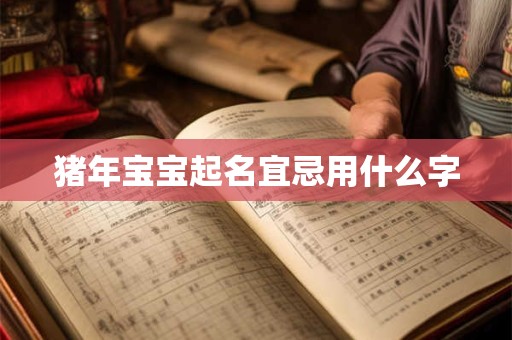 猪年宝宝起名宜忌用什么字