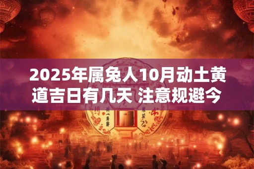 2025年属兔人10月动土黄道吉日有几天 注意规避今日所冲