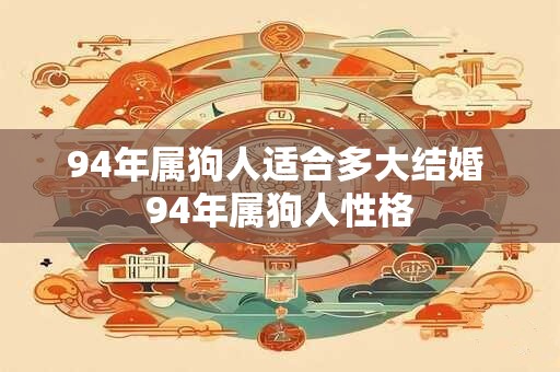94年属狗人适合多大结婚 94年属狗人性格