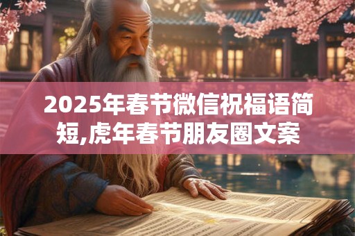 2025年春节微信祝福语简短,虎年春节朋友圈文案