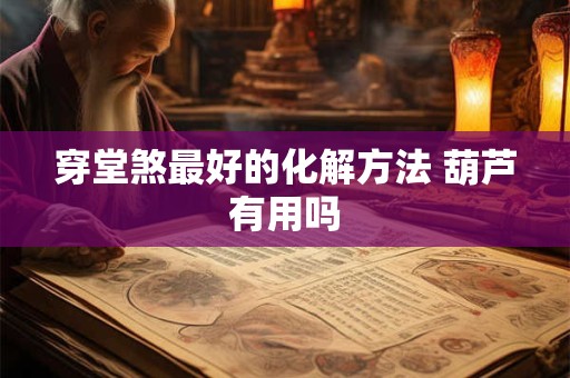 穿堂煞最好的化解方法 葫芦有用吗