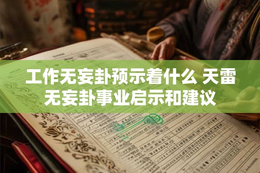 工作无妄卦预示着什么 天雷无妄卦事业启示和建议