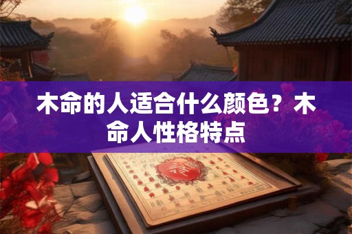 木命的人适合什么颜色？木命人性格特点