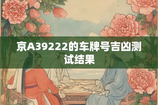 京A39222的车牌号吉凶测试结果