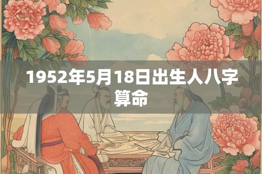 1952年5月18日出生人八字算命