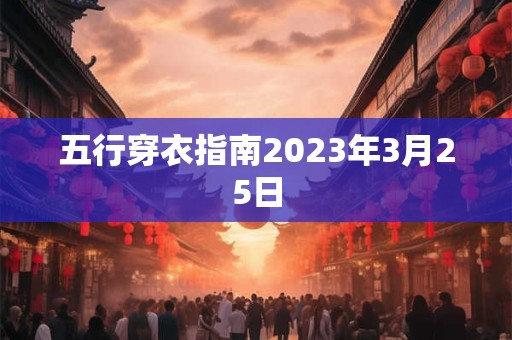 五行穿衣指南2023年3月25日