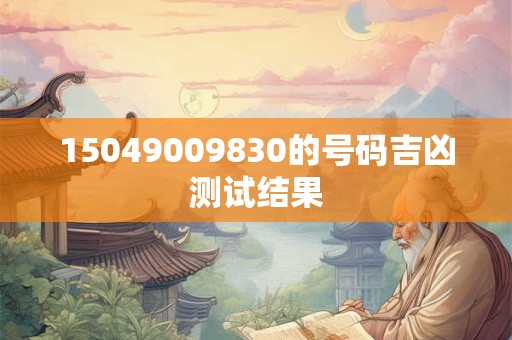 15049009830的号码吉凶测试结果