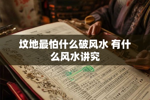 坟地最怕什么破风水 有什么风水讲究