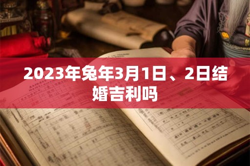 2023年兔年3月1日、2日结婚吉利吗