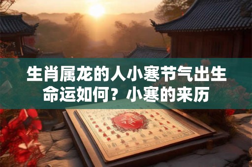 生肖属龙的人小寒节气出生命运如何？小寒的来历