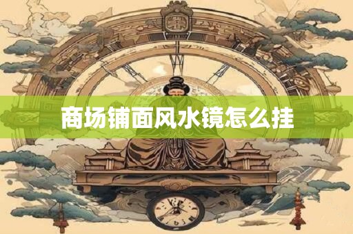 商场铺面风水镜怎么挂