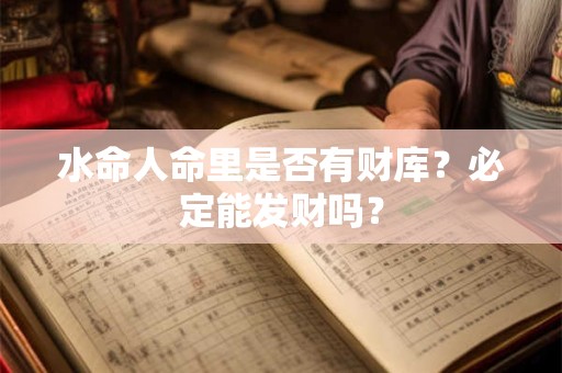 水命人命里是否有财库？必定能发财吗？