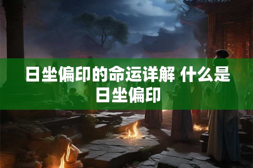 日坐偏印的命运详解 什么是日坐偏印