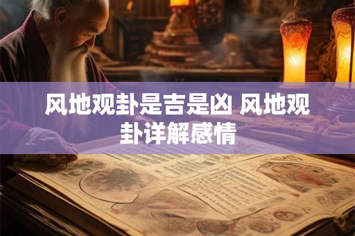 风地观卦是吉是凶 风地观卦详解感情
