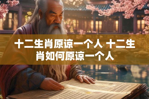 十二生肖原谅一个人 十二生肖如何原谅一个人