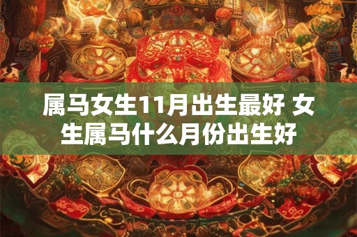 属马女生11月出生最好 女生属马什么月份出生好