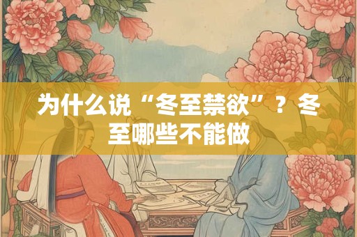 为什么说“冬至禁欲”？冬至哪些不能做